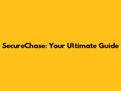 SecureChase: Your Ultimate Guide