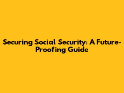 Securing Social Security: A Future-Proofing Guide