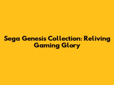Sega Genesis Collection: Reliving Gaming Glory