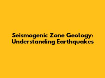 Seismogenic Zone Geology: Understanding Earthquakes