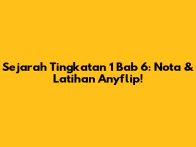 Sejarah Tingkatan 1 Bab 6: Nota & Latihan Anyflip!