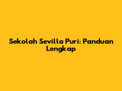 Sekolah Sevilla Puri: Panduan Lengkap