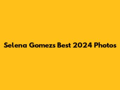 Selena Gomez's Best 2024 Photos
