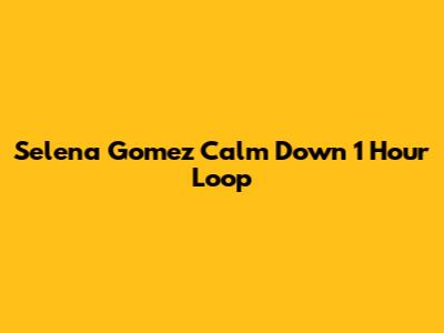 Selena Gomez 'Calm Down' 1 Hour Loop