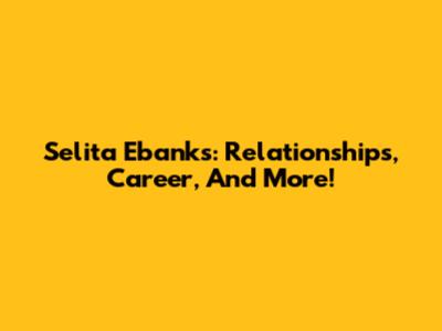 Selita Ebanks: Relationships, Career, And More!