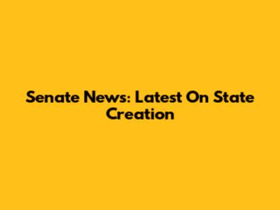 Senate News: Latest On State Creation