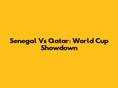 Senegal Vs Qatar: World Cup Showdown