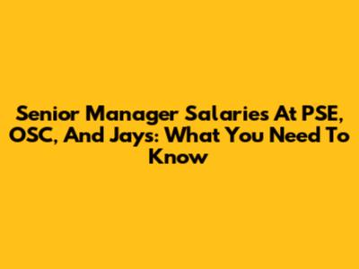 Senior Manager Salaries At PSE, OSC, And Jay's: What You Need To Know