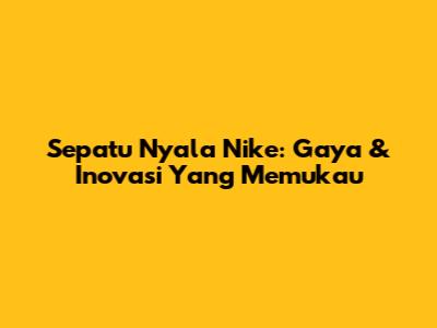 Sepatu Nyala Nike: Gaya & Inovasi Yang Memukau