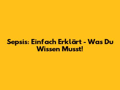 Sepsis: Einfach Erklärt - Was Du Wissen Musst!