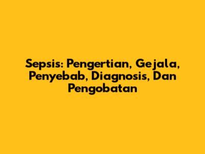 Sepsis: Pengertian, Gejala, Penyebab, Diagnosis, Dan Pengobatan