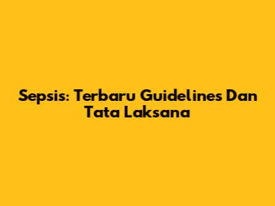 Sepsis: Terbaru Guidelines Dan Tata Laksana