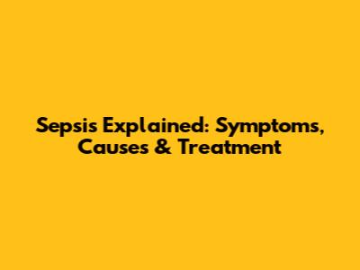 Sepsis Explained: Symptoms, Causes & Treatment
