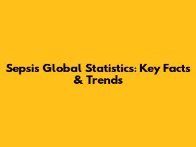 Sepsis Global Statistics: Key Facts & Trends