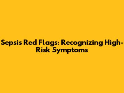 Sepsis Red Flags: Recognizing High-Risk Symptoms