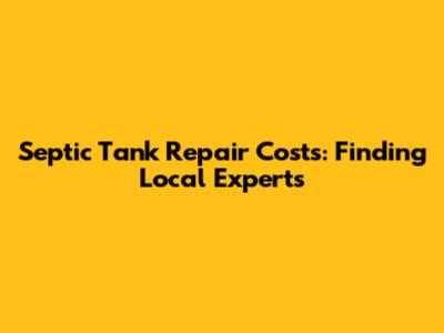 Septic Tank Repair Costs: Finding Local Experts