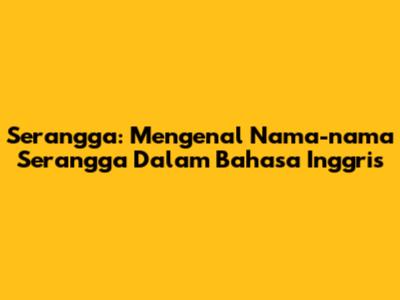 Serangga: Mengenal Nama-nama Serangga Dalam Bahasa Inggris