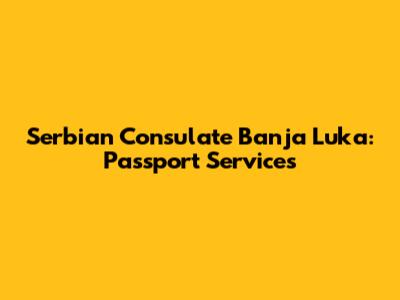 Serbian Consulate Banja Luka: Passport Services