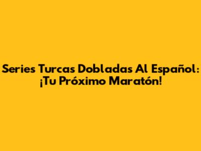 Series Turcas Dobladas Al Español: ¡Tu Próximo Maratón!