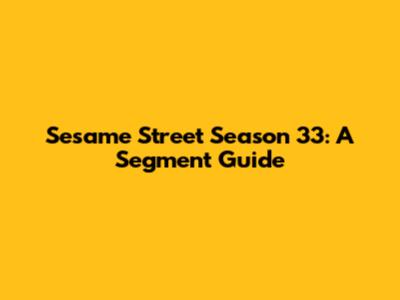 Sesame Street Season 33: A Segment Guide