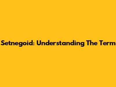 Setnegoid: Understanding The Term