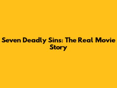 Seven Deadly Sins: The Real Movie Story