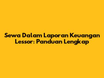 Sewa Dalam Laporan Keuangan Lessor: Panduan Lengkap