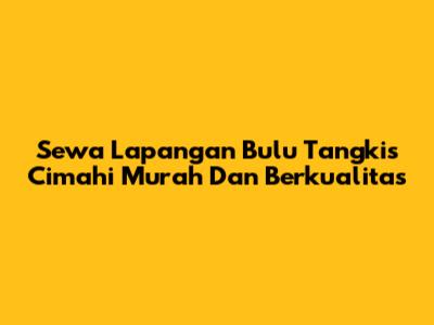 Sewa Lapangan Bulu Tangkis Cimahi Murah Dan Berkualitas