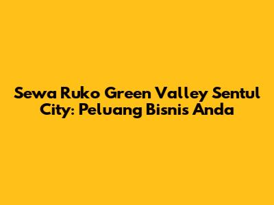 Sewa Ruko Green Valley Sentul City: Peluang Bisnis Anda