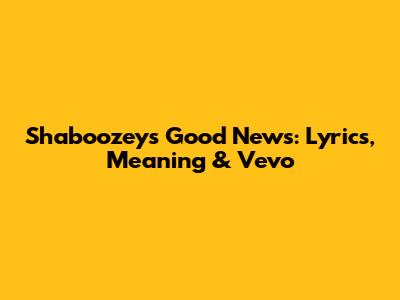 Shaboozey's "Good News": Lyrics, Meaning & Vevo