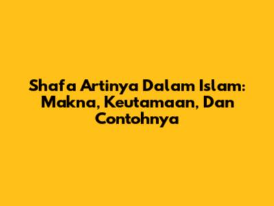Shafa Artinya Dalam Islam: Makna, Keutamaan, Dan Contohnya