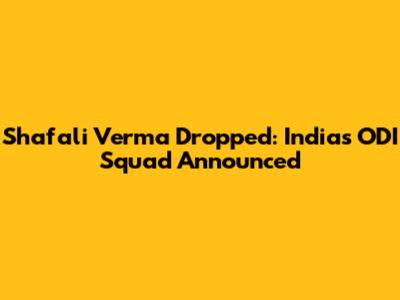 Shafali Verma Dropped: India's ODI Squad Announced