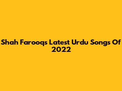Shah Farooq's Latest Urdu Songs Of 2022