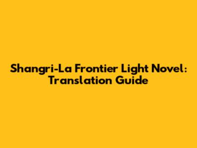 Shangri-La Frontier Light Novel: Translation Guide