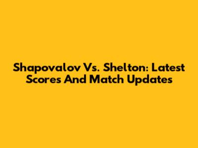 Shapovalov Vs. Shelton: Latest Scores And Match Updates