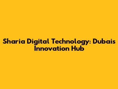 Sharia Digital Technology: Dubai's Innovation Hub