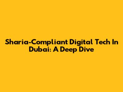 Sharia-Compliant Digital Tech In Dubai: A Deep Dive
