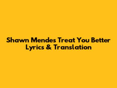 Shawn Mendes "Treat You Better" Lyrics & Translation