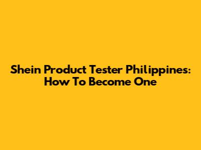 Shein Product Tester Philippines: How To Become One