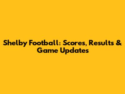 Shelby Football: Scores, Results & Game Updates