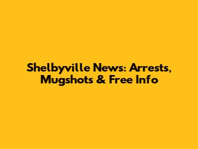 Shelbyville News: Arrests, Mugshots & Free Info