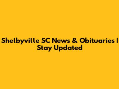 Shelbyville SC News & Obituaries | Stay Updated