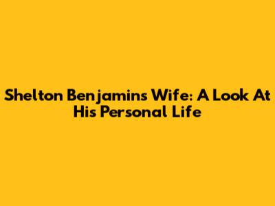 Shelton Benjamin's Wife: A Look At His Personal Life