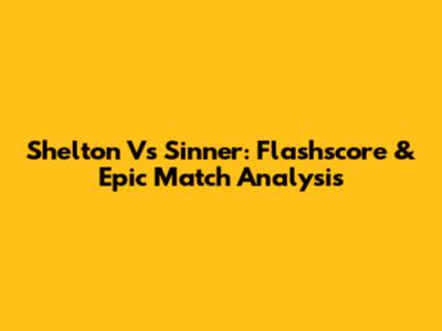 Shelton Vs Sinner: Flashscore & Epic Match Analysis