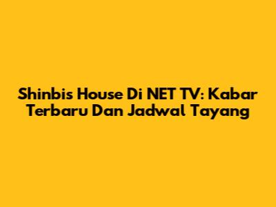 Shinbi's House Di NET TV: Kabar Terbaru Dan Jadwal Tayang