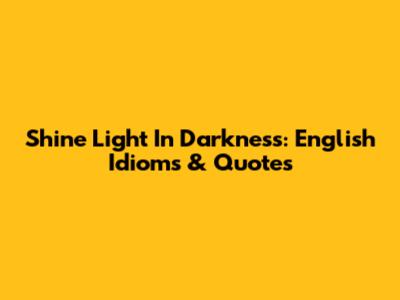 Shine Light In Darkness: English Idioms & Quotes