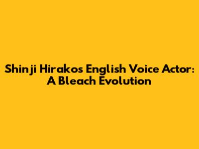 Shinji Hirako's English Voice Actor: A Bleach Evolution