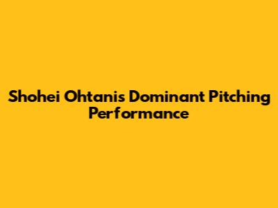 Shohei Ohtani's Dominant Pitching Performance