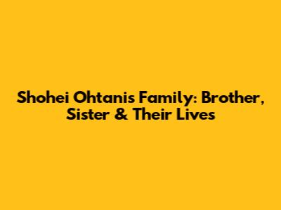 Shohei Ohtani's Family: Brother, Sister & Their Lives