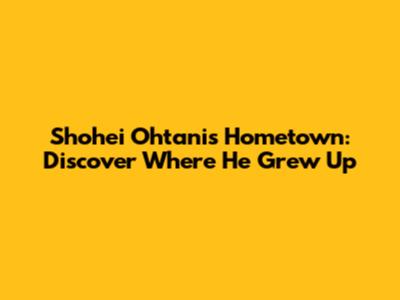 Shohei Ohtani's Hometown: Discover Where He Grew Up